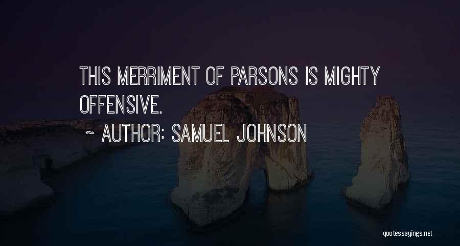 Samuel Johnson Quotes: This Merriment Of Parsons Is Mighty Offensive.