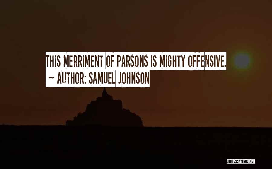 Samuel Johnson Quotes: This Merriment Of Parsons Is Mighty Offensive.