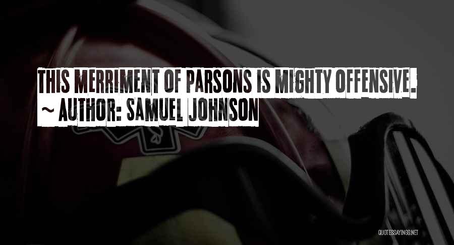 Samuel Johnson Quotes: This Merriment Of Parsons Is Mighty Offensive.