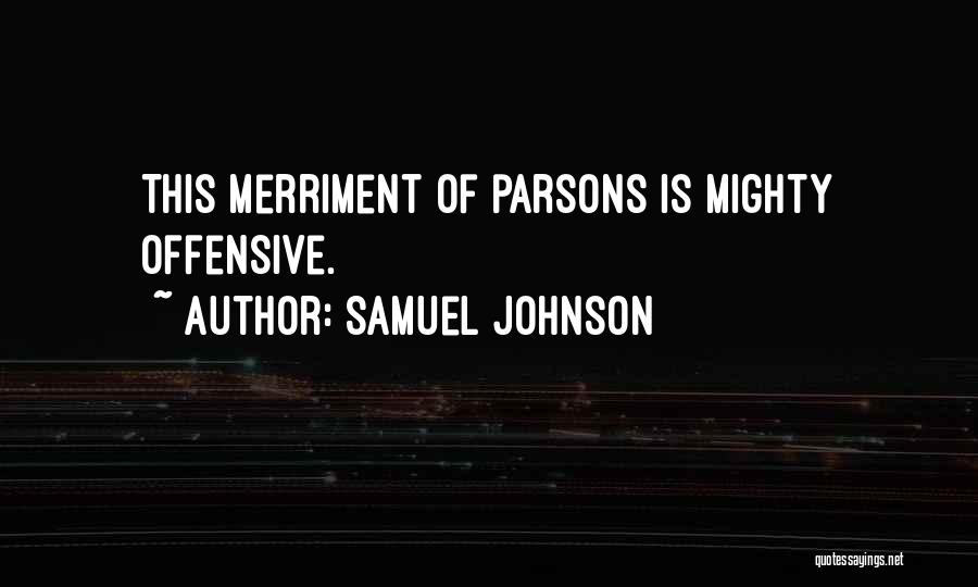 Samuel Johnson Quotes: This Merriment Of Parsons Is Mighty Offensive.