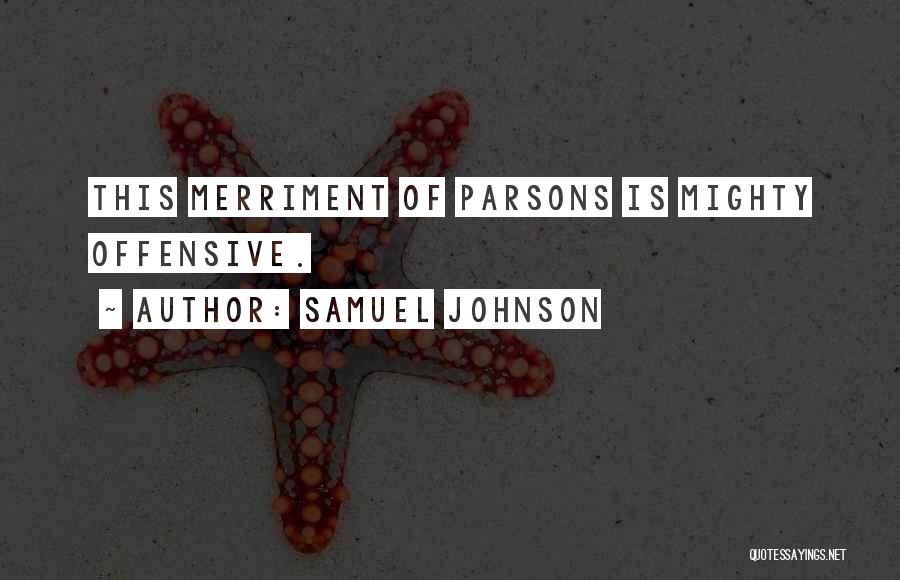 Samuel Johnson Quotes: This Merriment Of Parsons Is Mighty Offensive.