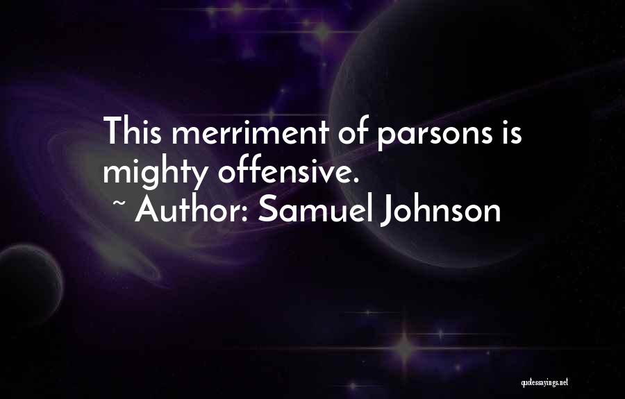Samuel Johnson Quotes: This Merriment Of Parsons Is Mighty Offensive.