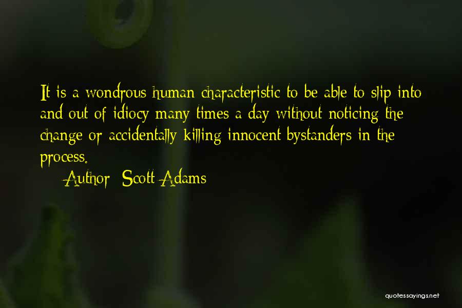 Scott Adams Quotes: It Is A Wondrous Human Characteristic To Be Able To Slip Into And Out Of Idiocy Many Times A Day