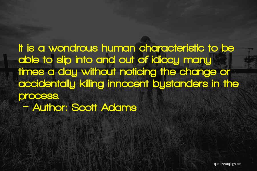 Scott Adams Quotes: It Is A Wondrous Human Characteristic To Be Able To Slip Into And Out Of Idiocy Many Times A Day