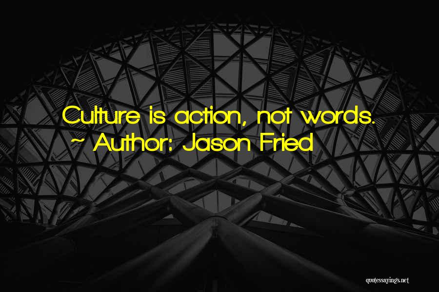 Jason Fried Quotes: Culture Is Action, Not Words.