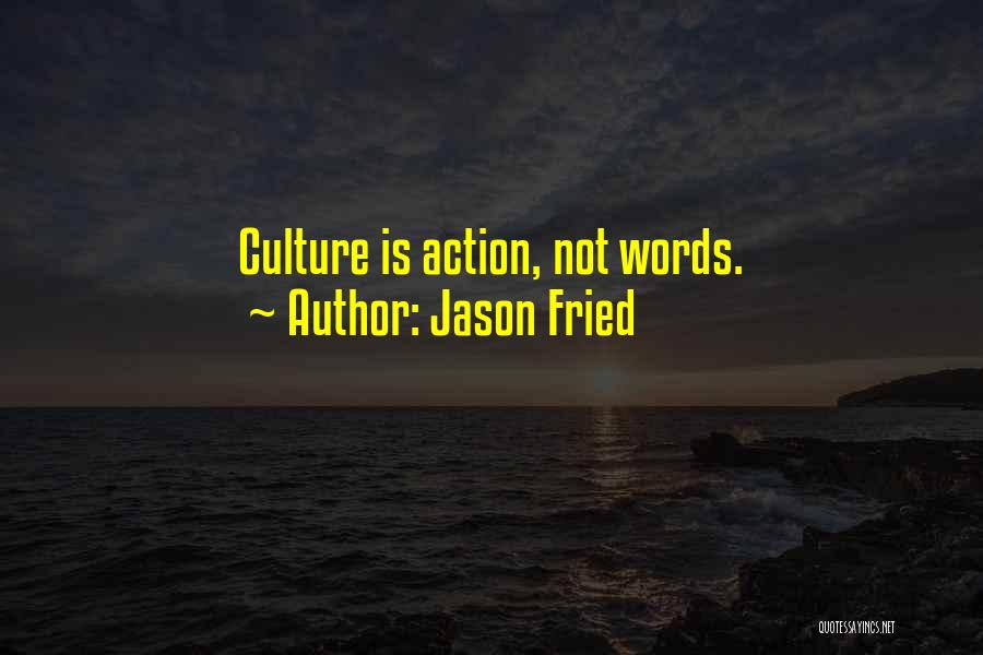 Jason Fried Quotes: Culture Is Action, Not Words.