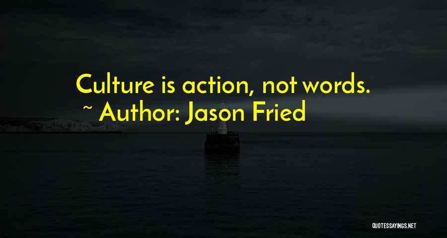 Jason Fried Quotes: Culture Is Action, Not Words.