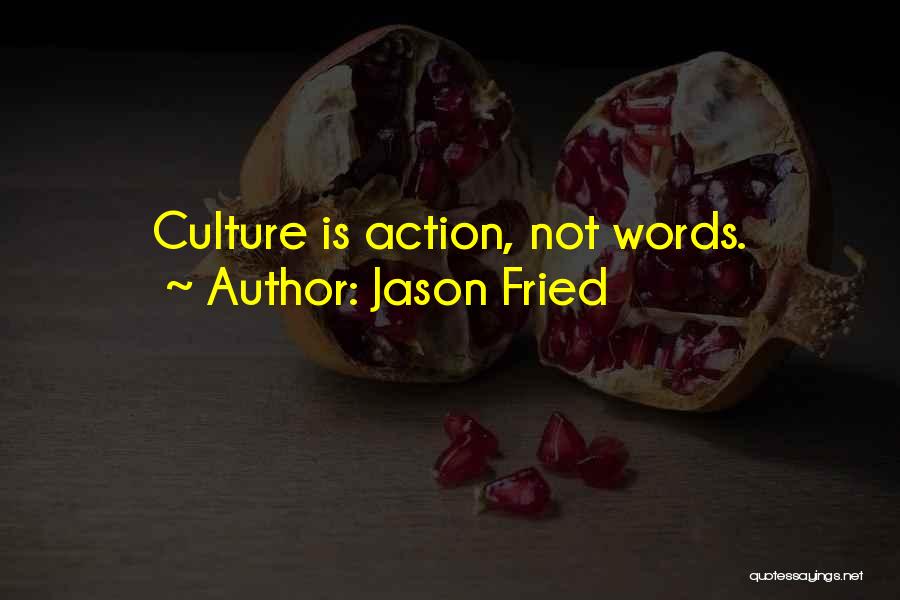 Jason Fried Quotes: Culture Is Action, Not Words.