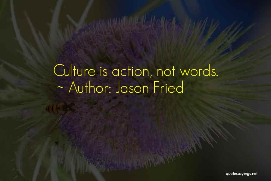 Jason Fried Quotes: Culture Is Action, Not Words.