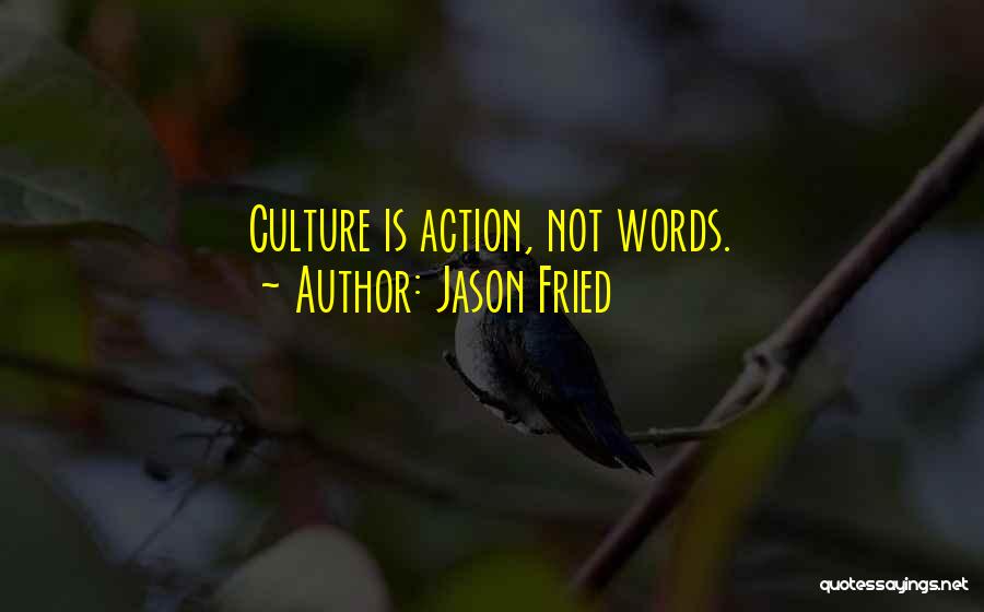 Jason Fried Quotes: Culture Is Action, Not Words.