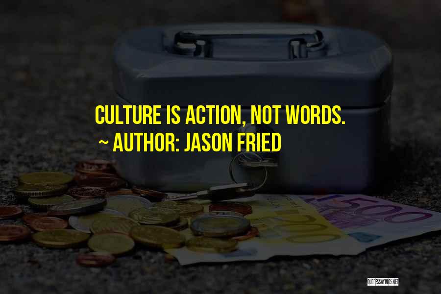 Jason Fried Quotes: Culture Is Action, Not Words.