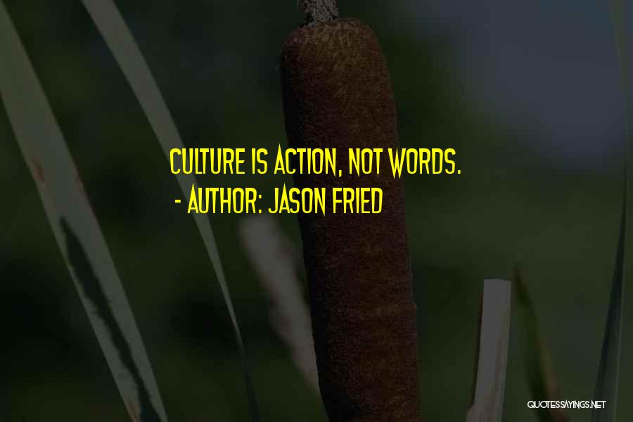 Jason Fried Quotes: Culture Is Action, Not Words.