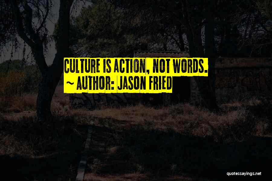 Jason Fried Quotes: Culture Is Action, Not Words.