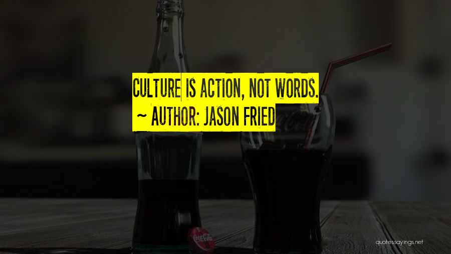 Jason Fried Quotes: Culture Is Action, Not Words.