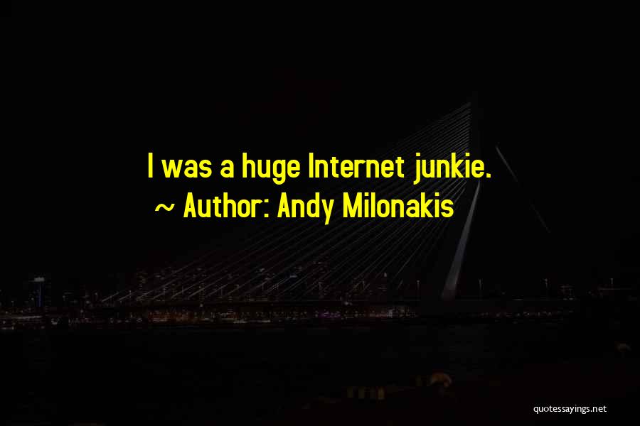 Andy Milonakis Quotes: I Was A Huge Internet Junkie.