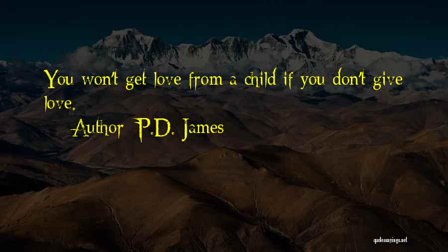 P.D. James Quotes: You Won't Get Love From A Child If You Don't Give Love.