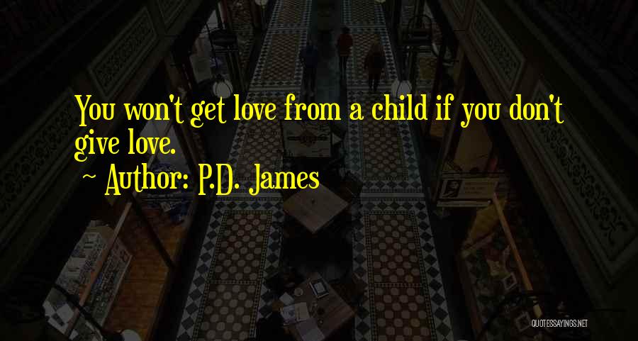 P.D. James Quotes: You Won't Get Love From A Child If You Don't Give Love.