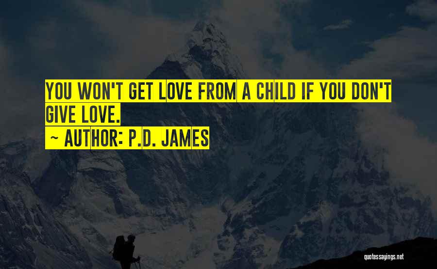 P.D. James Quotes: You Won't Get Love From A Child If You Don't Give Love.