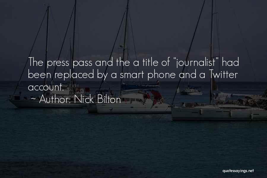 Nick Bilton Quotes: The Press Pass And The A Title Of Journalist Had Been Replaced By A Smart Phone And A Twitter Account.