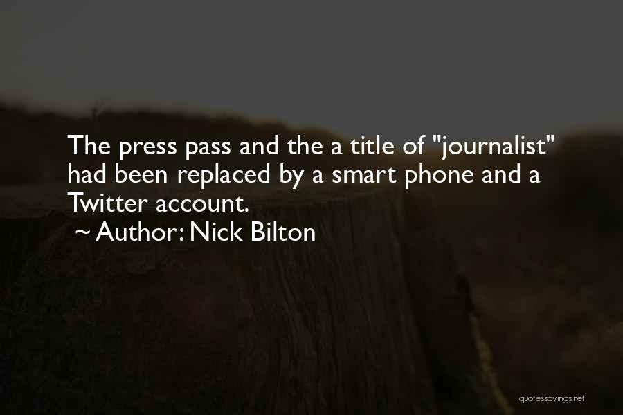 Nick Bilton Quotes: The Press Pass And The A Title Of Journalist Had Been Replaced By A Smart Phone And A Twitter Account.