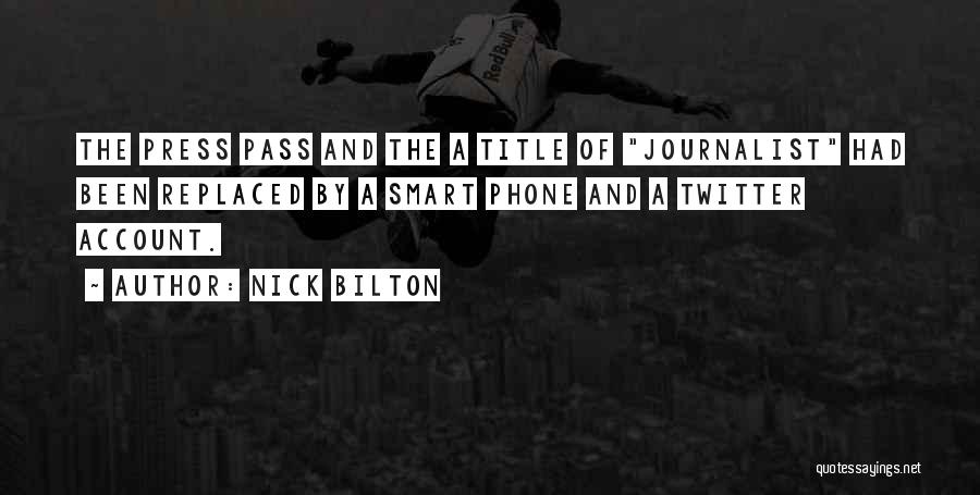 Nick Bilton Quotes: The Press Pass And The A Title Of Journalist Had Been Replaced By A Smart Phone And A Twitter Account.