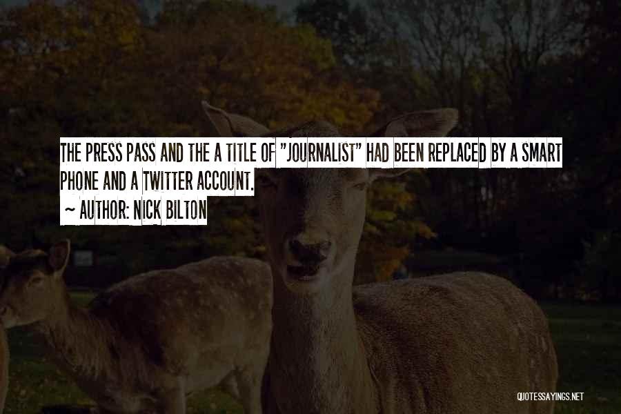 Nick Bilton Quotes: The Press Pass And The A Title Of Journalist Had Been Replaced By A Smart Phone And A Twitter Account.