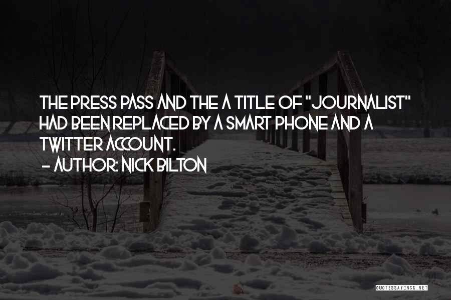 Nick Bilton Quotes: The Press Pass And The A Title Of Journalist Had Been Replaced By A Smart Phone And A Twitter Account.