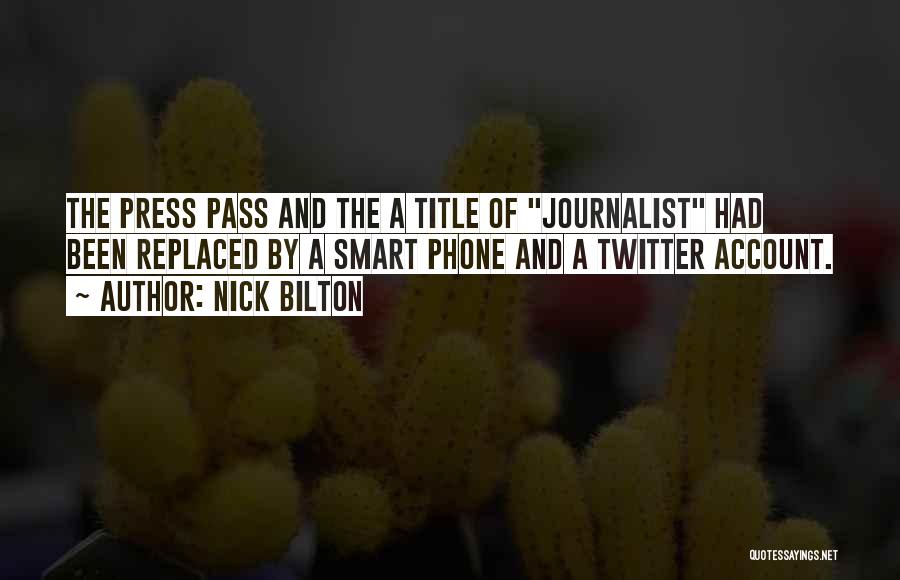 Nick Bilton Quotes: The Press Pass And The A Title Of Journalist Had Been Replaced By A Smart Phone And A Twitter Account.