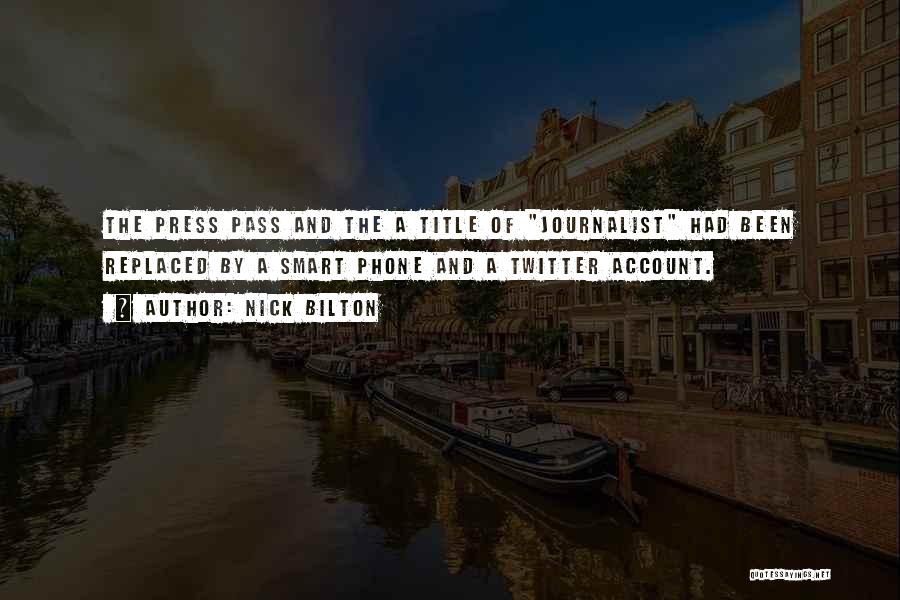 Nick Bilton Quotes: The Press Pass And The A Title Of Journalist Had Been Replaced By A Smart Phone And A Twitter Account.