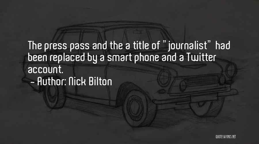 Nick Bilton Quotes: The Press Pass And The A Title Of Journalist Had Been Replaced By A Smart Phone And A Twitter Account.