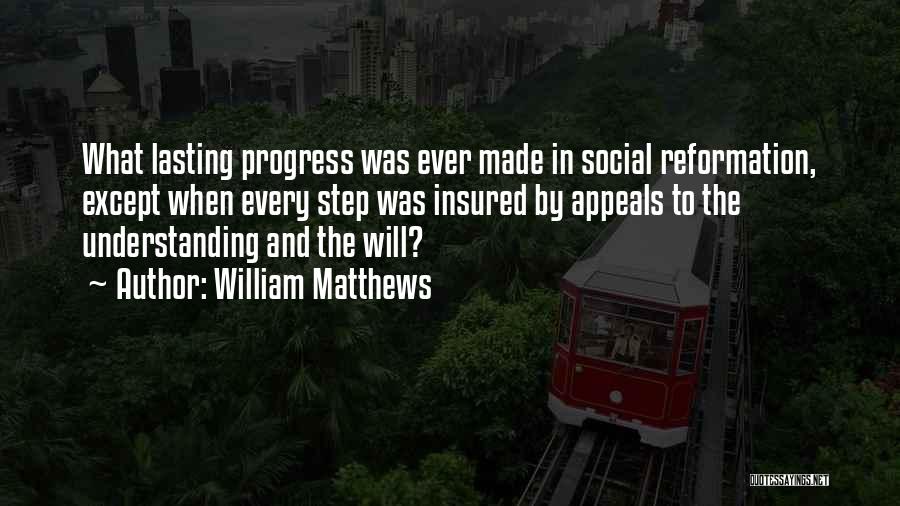 William Matthews Quotes: What Lasting Progress Was Ever Made In Social Reformation, Except When Every Step Was Insured By Appeals To The Understanding