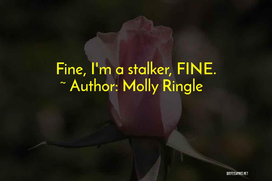 Molly Ringle Quotes: Fine, I'm A Stalker, Fine.
