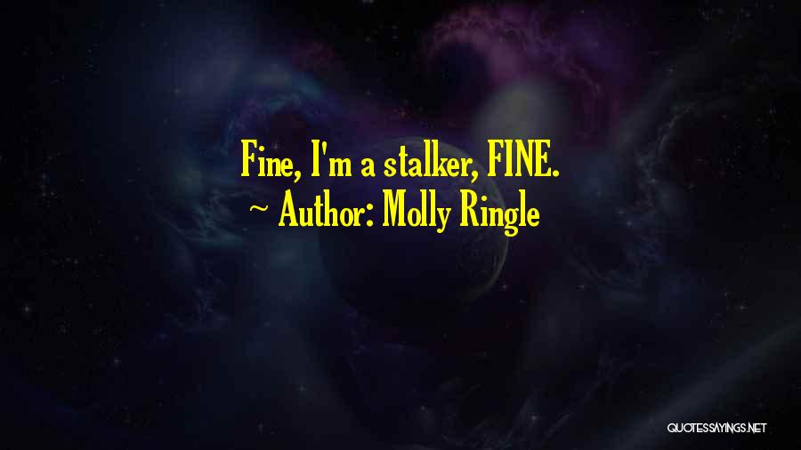 Molly Ringle Quotes: Fine, I'm A Stalker, Fine.