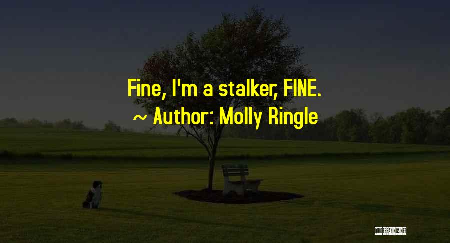 Molly Ringle Quotes: Fine, I'm A Stalker, Fine.