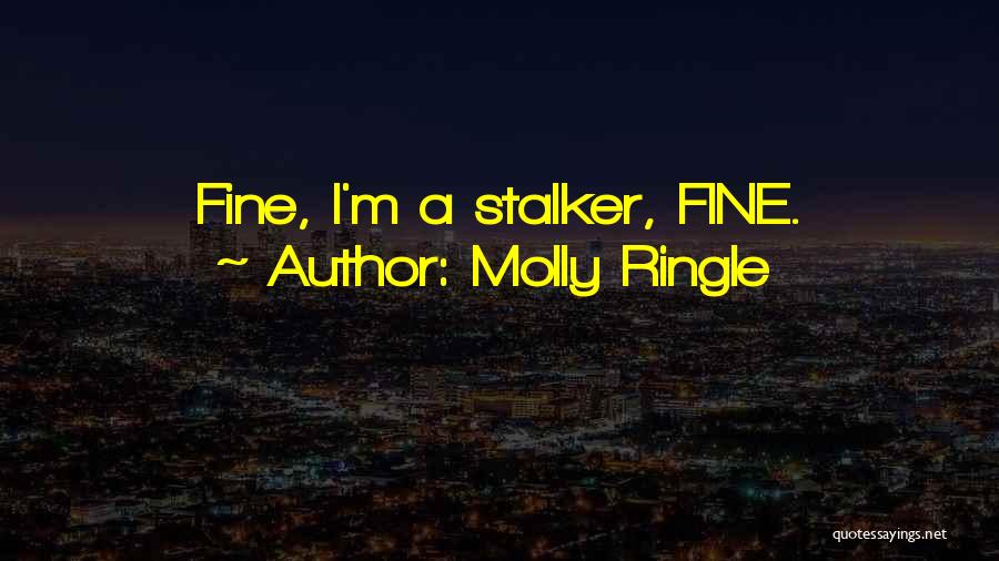 Molly Ringle Quotes: Fine, I'm A Stalker, Fine.