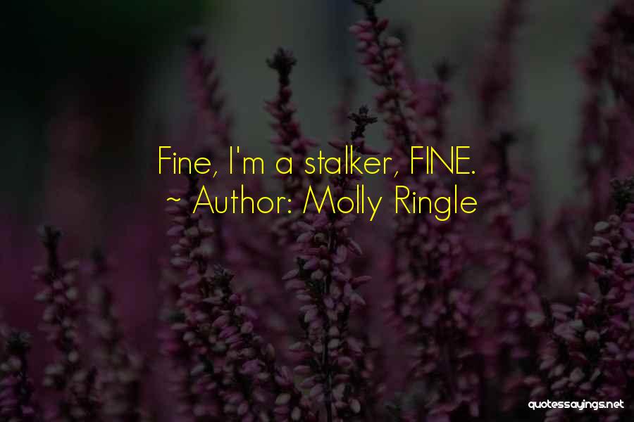 Molly Ringle Quotes: Fine, I'm A Stalker, Fine.