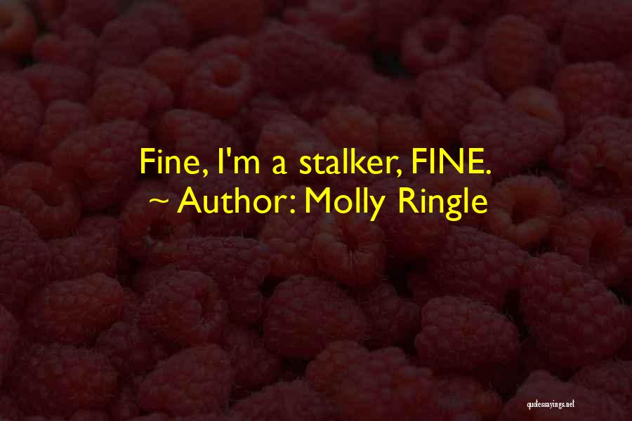 Molly Ringle Quotes: Fine, I'm A Stalker, Fine.