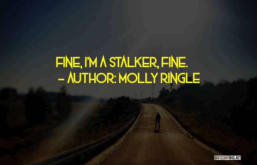 Molly Ringle Quotes: Fine, I'm A Stalker, Fine.