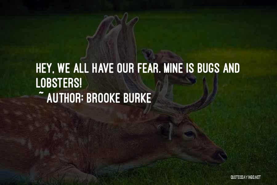 Brooke Burke Quotes: Hey, We All Have Our Fear. Mine Is Bugs And Lobsters!