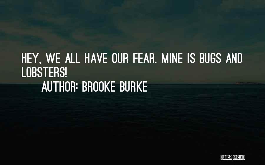 Brooke Burke Quotes: Hey, We All Have Our Fear. Mine Is Bugs And Lobsters!
