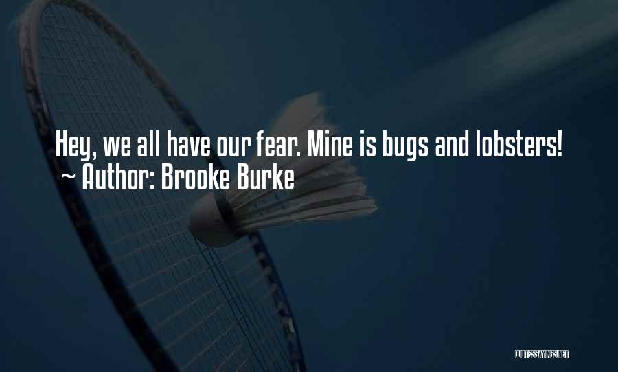 Brooke Burke Quotes: Hey, We All Have Our Fear. Mine Is Bugs And Lobsters!