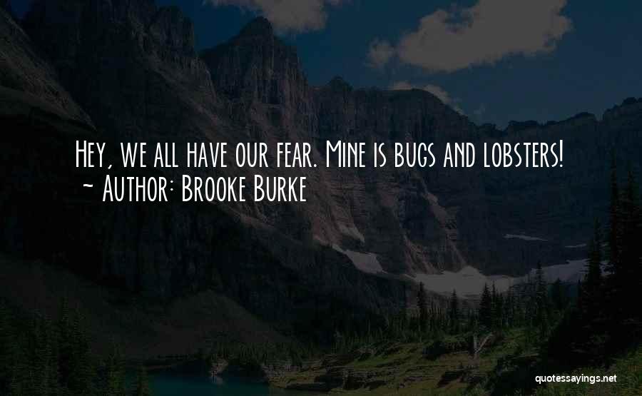 Brooke Burke Quotes: Hey, We All Have Our Fear. Mine Is Bugs And Lobsters!