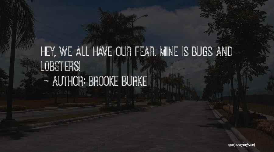 Brooke Burke Quotes: Hey, We All Have Our Fear. Mine Is Bugs And Lobsters!