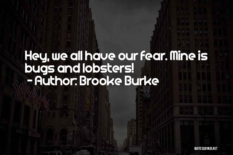 Brooke Burke Quotes: Hey, We All Have Our Fear. Mine Is Bugs And Lobsters!
