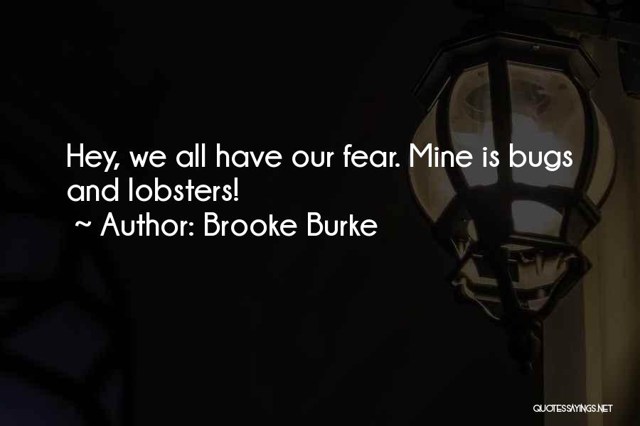 Brooke Burke Quotes: Hey, We All Have Our Fear. Mine Is Bugs And Lobsters!