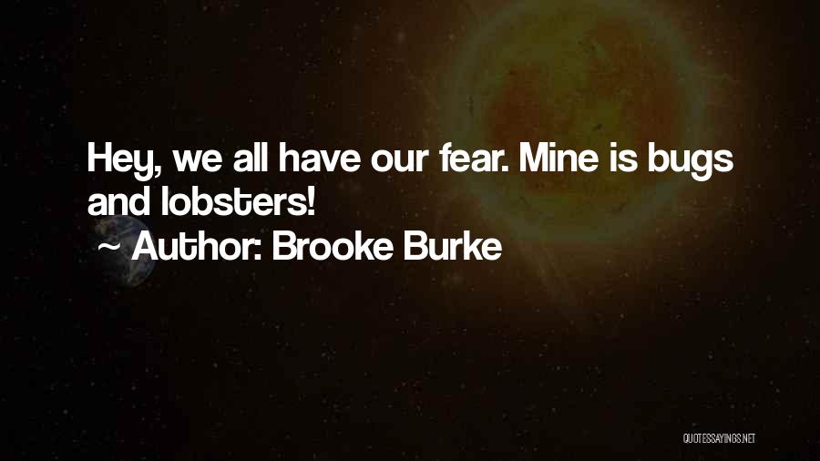 Brooke Burke Quotes: Hey, We All Have Our Fear. Mine Is Bugs And Lobsters!