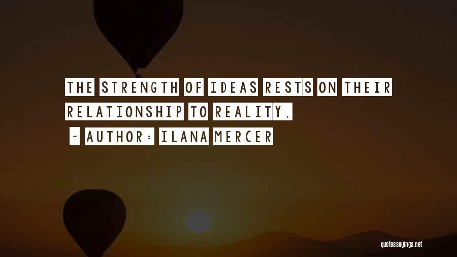 Ilana Mercer Quotes: The Strength Of Ideas Rests On Their Relationship To Reality.