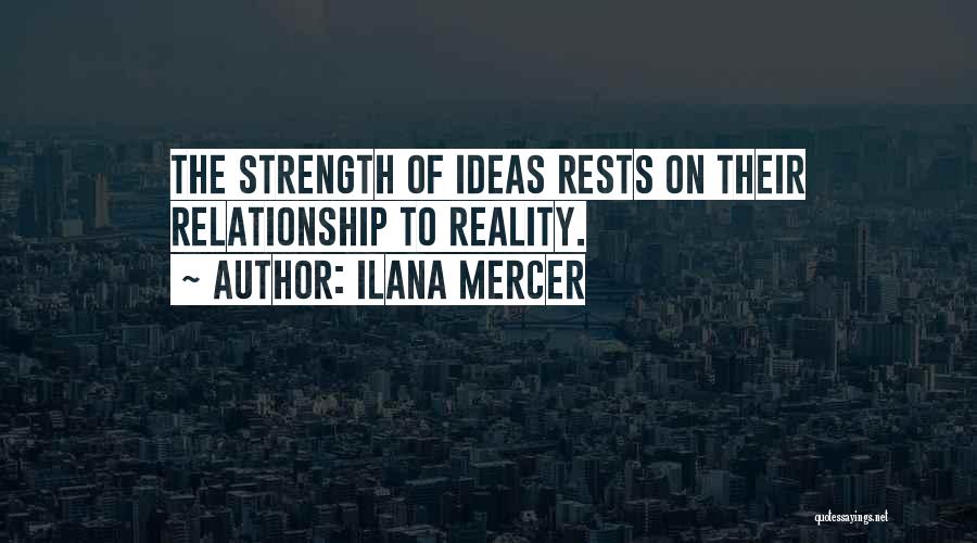 Ilana Mercer Quotes: The Strength Of Ideas Rests On Their Relationship To Reality.