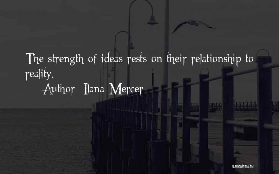 Ilana Mercer Quotes: The Strength Of Ideas Rests On Their Relationship To Reality.