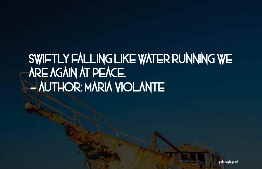 Maria Violante Quotes: Swiftly Falling Like Water Running We Are Again At Peace.